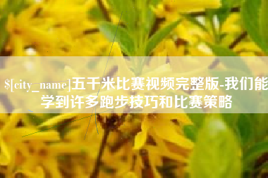 成都五千米比赛视频完整版-我们能学到许多跑步技巧和比赛策略