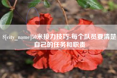 成都50米接力技巧-每个队员要清楚自己的任务和职责