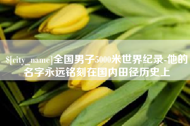 成都全国男子5000米世界纪录-他的名字永远铭刻在国内田径历史上