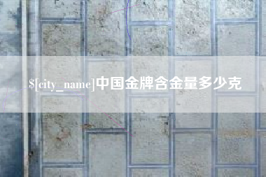 成都中国金牌含金量多少克