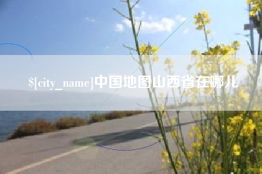 成都中国地图山西省在哪儿