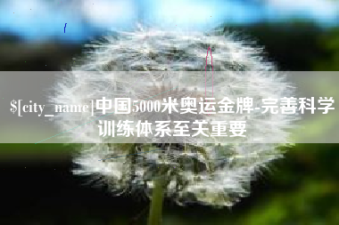 成都中国5000米奥运金牌-完善科学训练体系至关重要