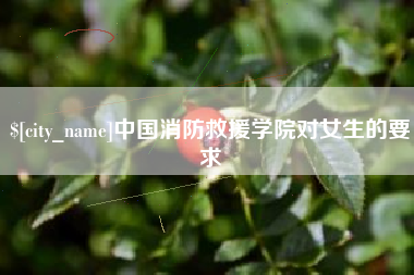 成都中国消防救援学院对女生的要求