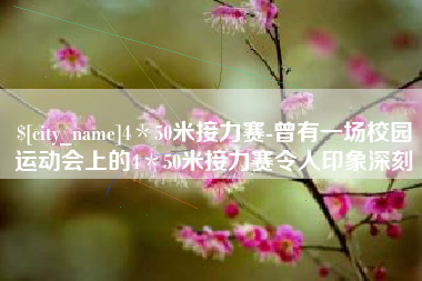 成都4＊50米接力赛-曾有一场校园运动会上的4＊50米接力赛令人印象深刻