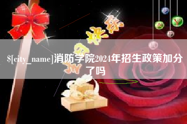 成都消防学院2024年招生政策加分了吗