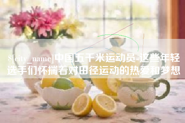 成都中国五千米运动员-这些年轻选手们怀揣着对田径运动的热爱和梦想