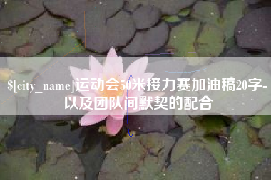 成都运动会50米接力赛加油稿20字-以及团队间默契的配合