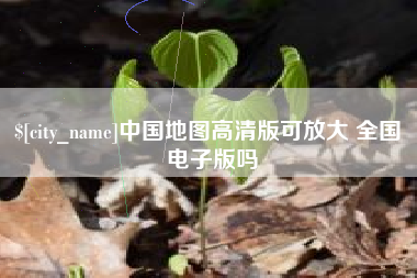 成都中国地图高清版可放大 全国 电子版吗
