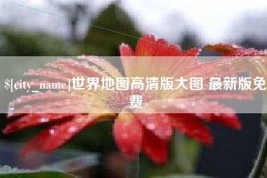 成都世界地图高清版大图 最新版免费