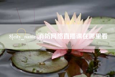 成都消防网络直播课在哪里看